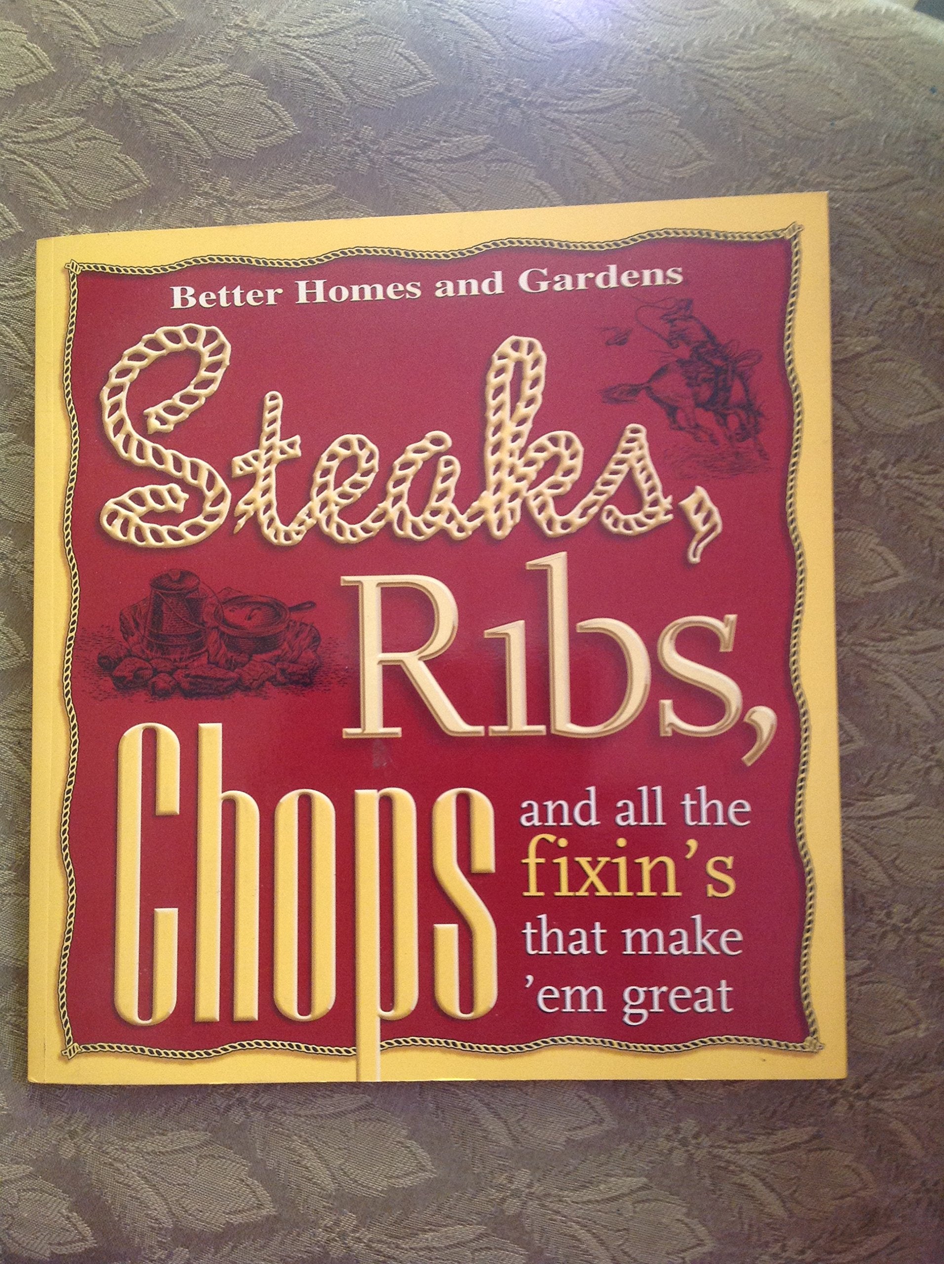 Steaks, Ribs, Chops: And All the Fixin's That Make 'Em Great Leisure, Home & Garden