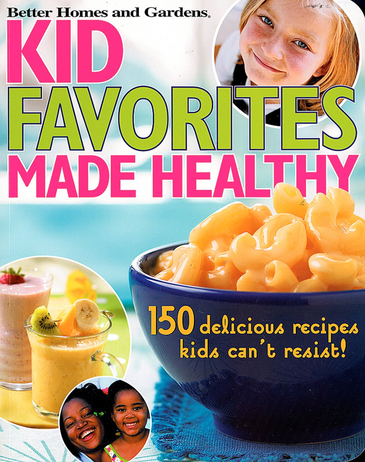 Kids' Favorites Made Healthy: 150 Recipes You and Your Child Will Love! (Better Homes & Gardens Cooking) book