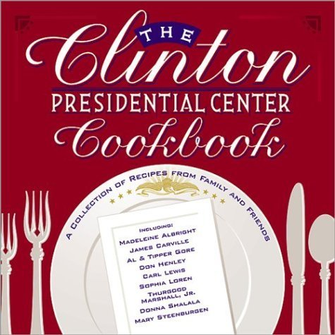 The Clinton Presidential Center Cookbook: Acollection of Recipes from Famiily and Friends Leisure, Home & Garden