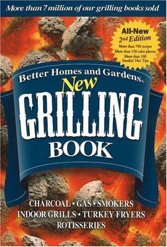 Better Homes And Gardens New Grilling Book: Charcoal, Gas Smokers, Indoor Grills, Turkey Fryers, Rotisseries: Charcoal, Gars, Smokers, Indoor Grills, Turkey Fryers, Rotisseries Leisure, Home & Garden