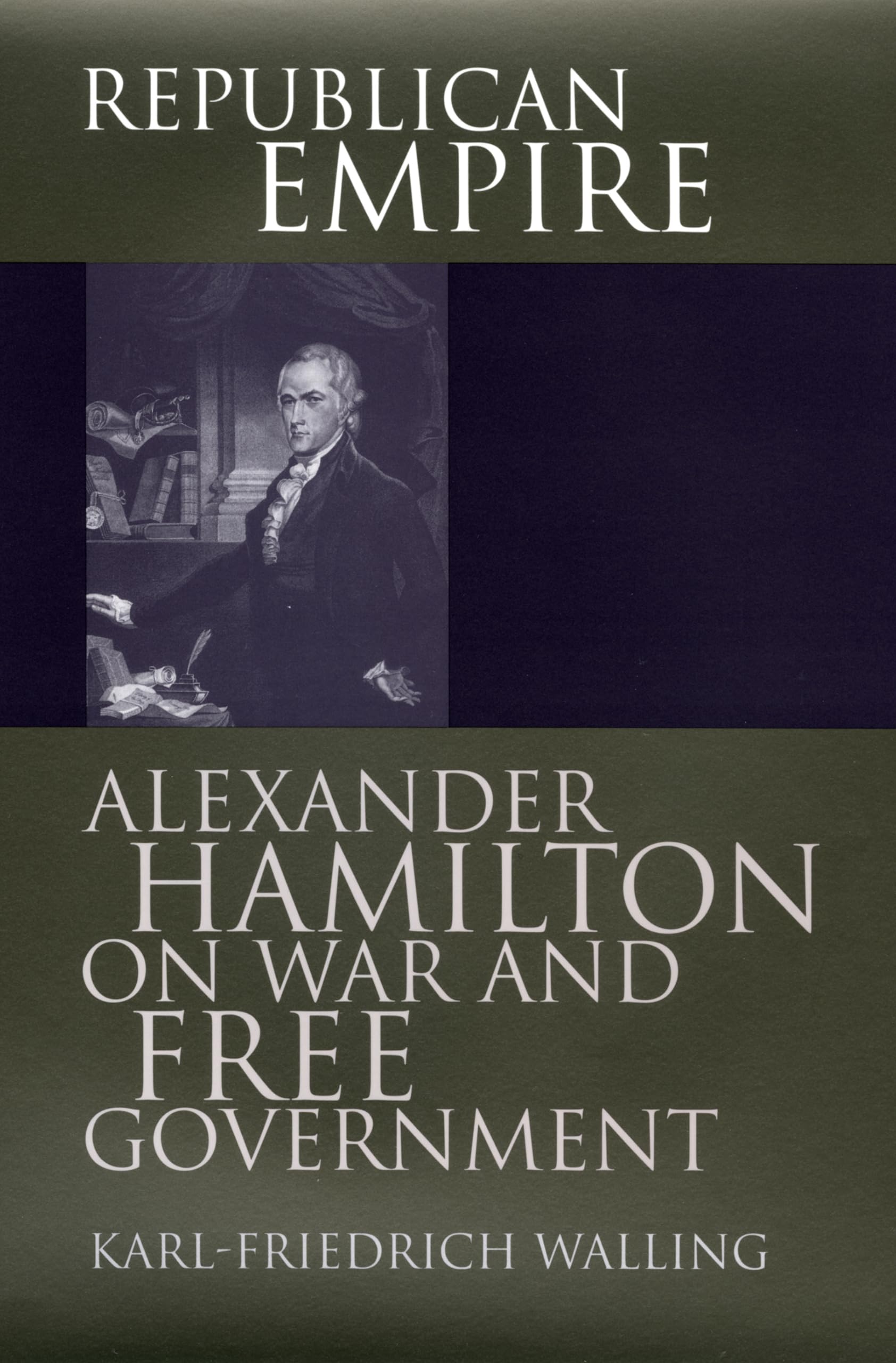 Republican Empire: Alexander Hamilton on War and Free Government (Modern War Studies) Social Sciences