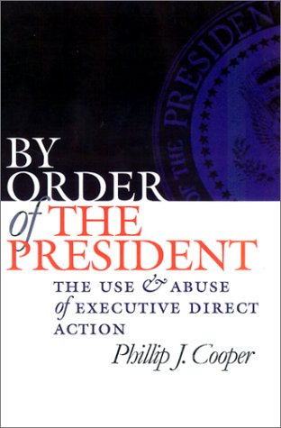 By Order of the President: The Use and Abuse of Executive Direct Action (Studies in Government and Public Policy) Social Sciences