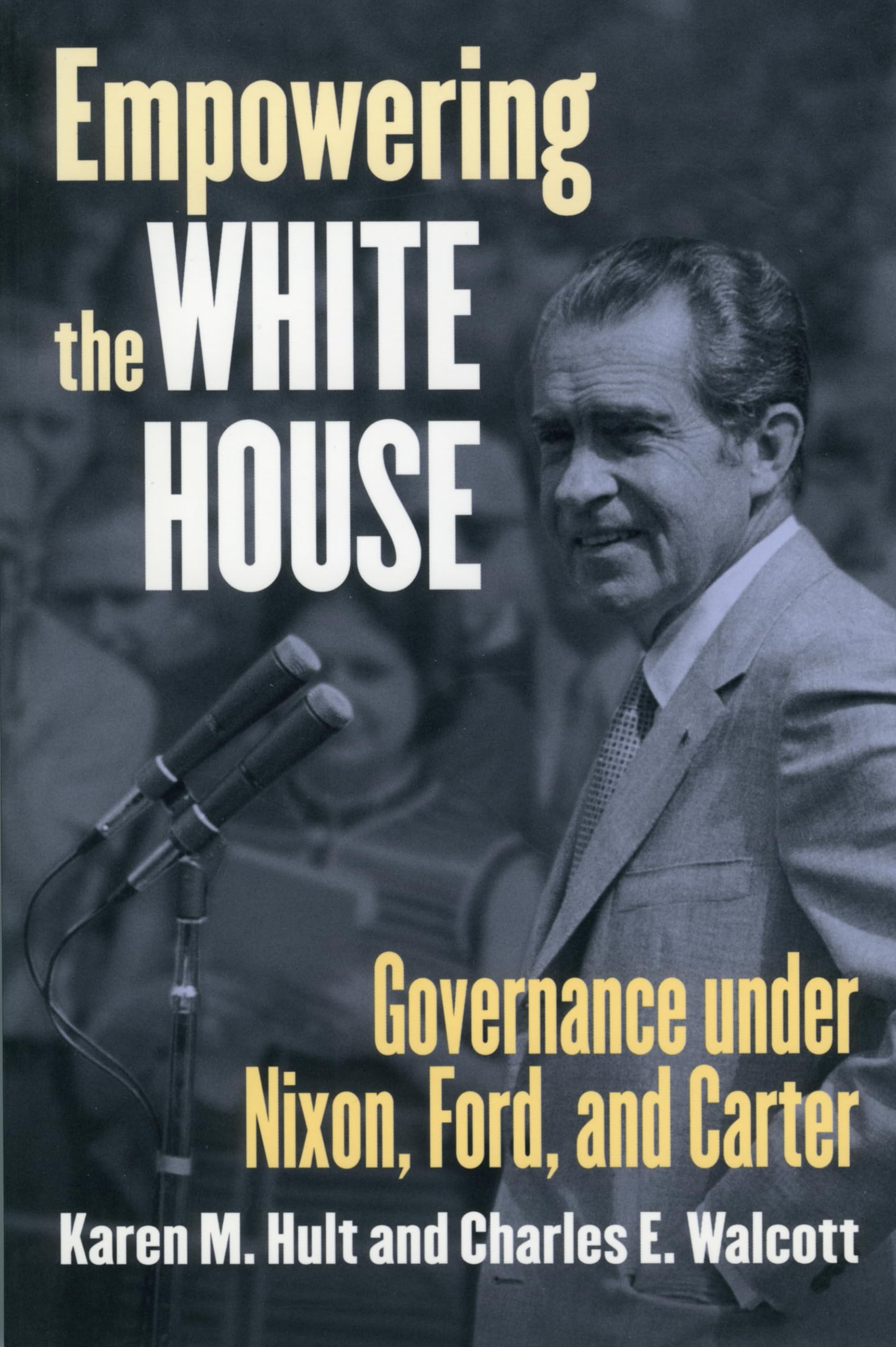 Empowering the White House: Governance Under Nixon Ford and Carter (Studies in Government and Public Policy) Social Sciences