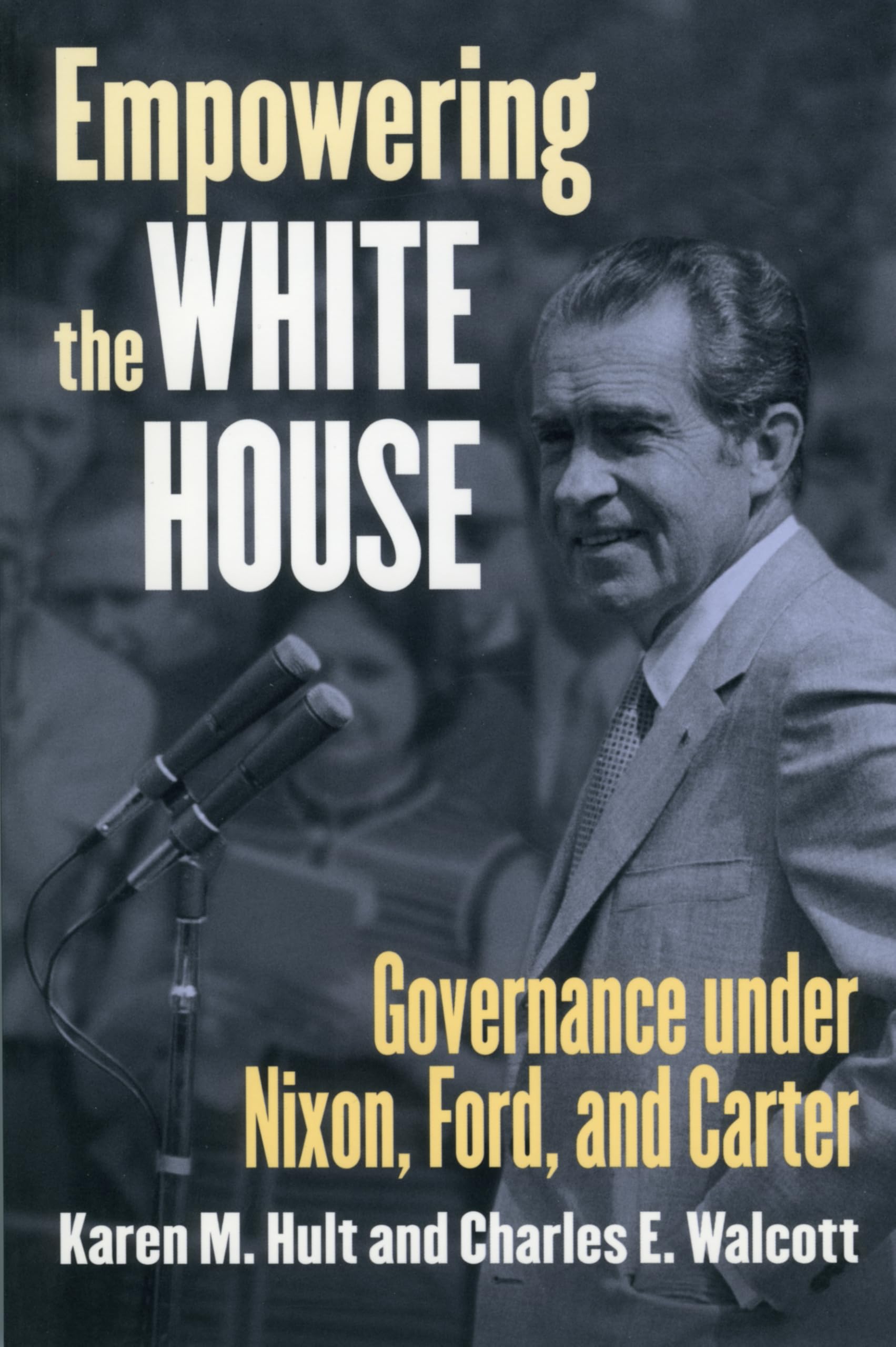 Empowering the White House: Governance Under Nixon, Ford, and Carter (Studies in Government and Public Policy) Social Sciences