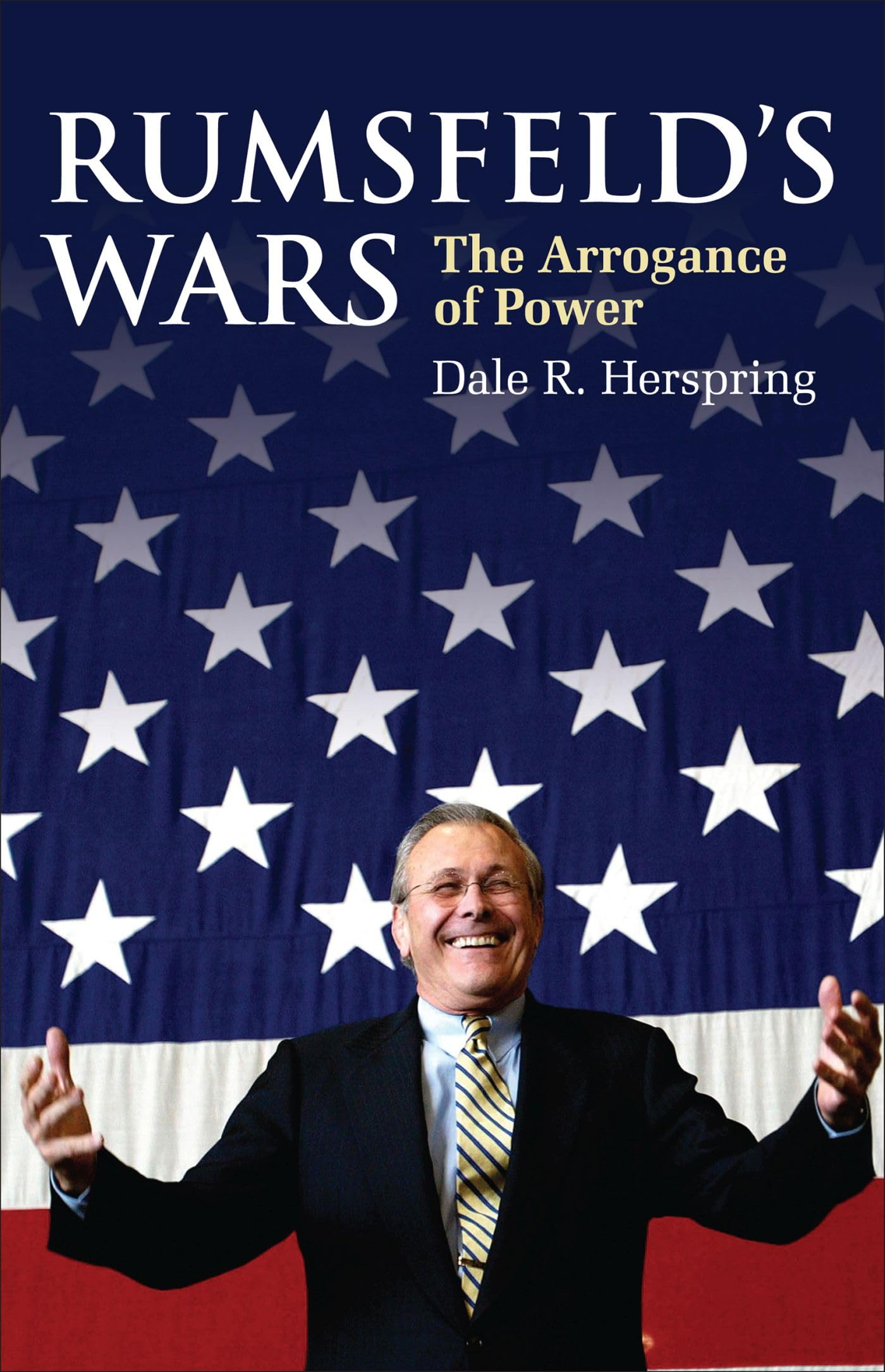 Rumsfeld's Wars: The Arrogance of Power (Modern War Studies (Hardcover)) Politics & History