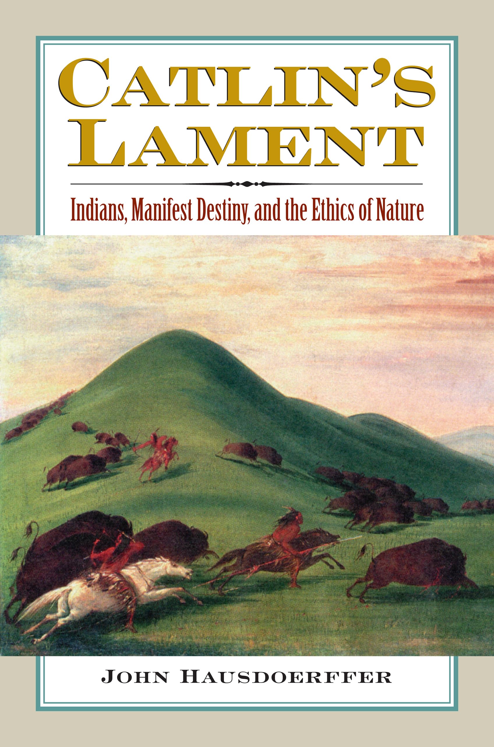Catlin's Lament: Indians, Manifest Destiny, and the Ethics of Nature Books