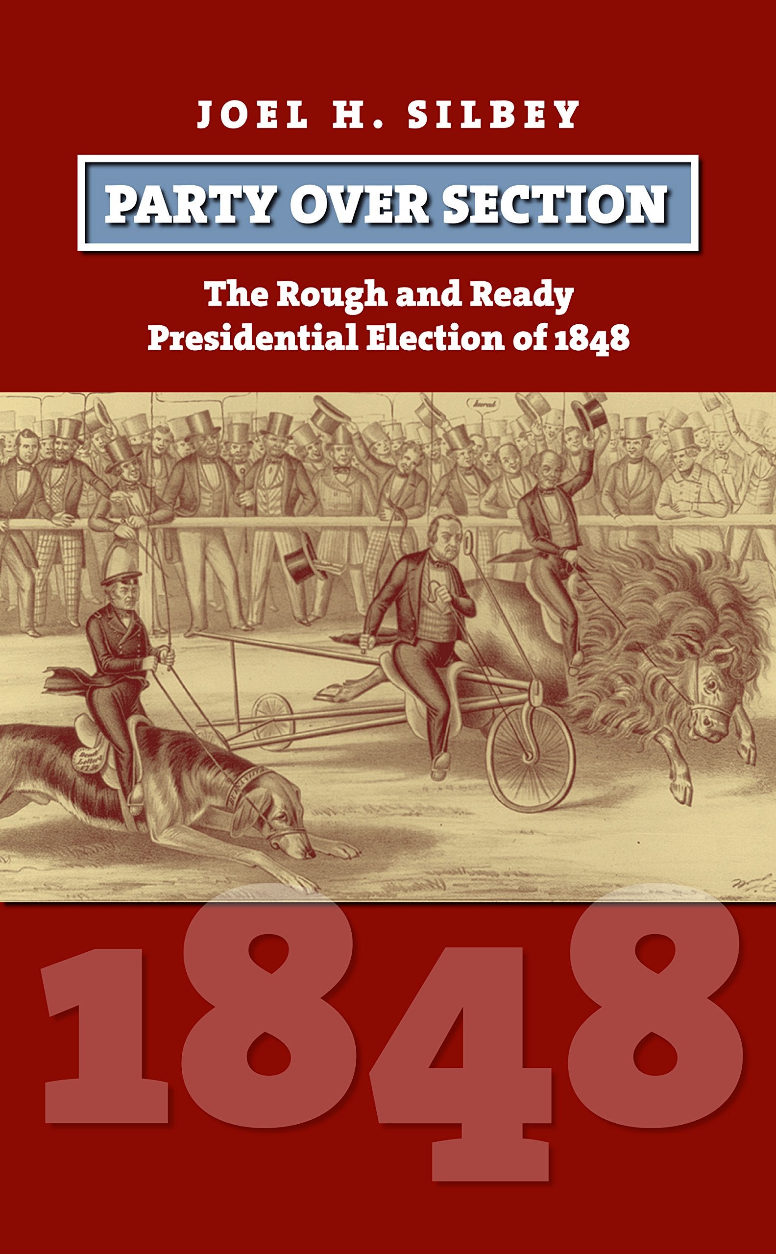 Party Over Section: The Rough and Ready Presidential Election of 1848 (American Presidential Elections) Social Sciences