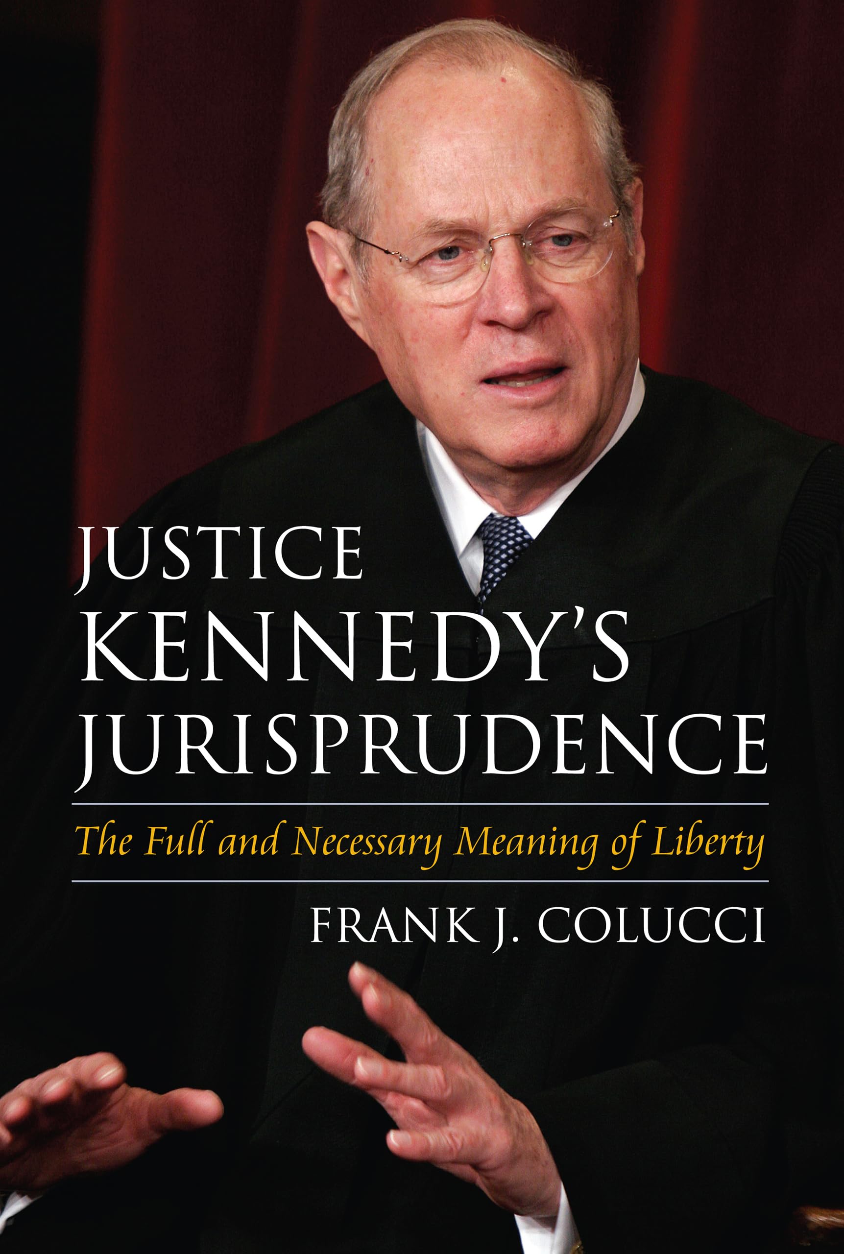 Justice Kennedy's Jurisprudence: The Full and Necessary Meaning of Liberty Law
