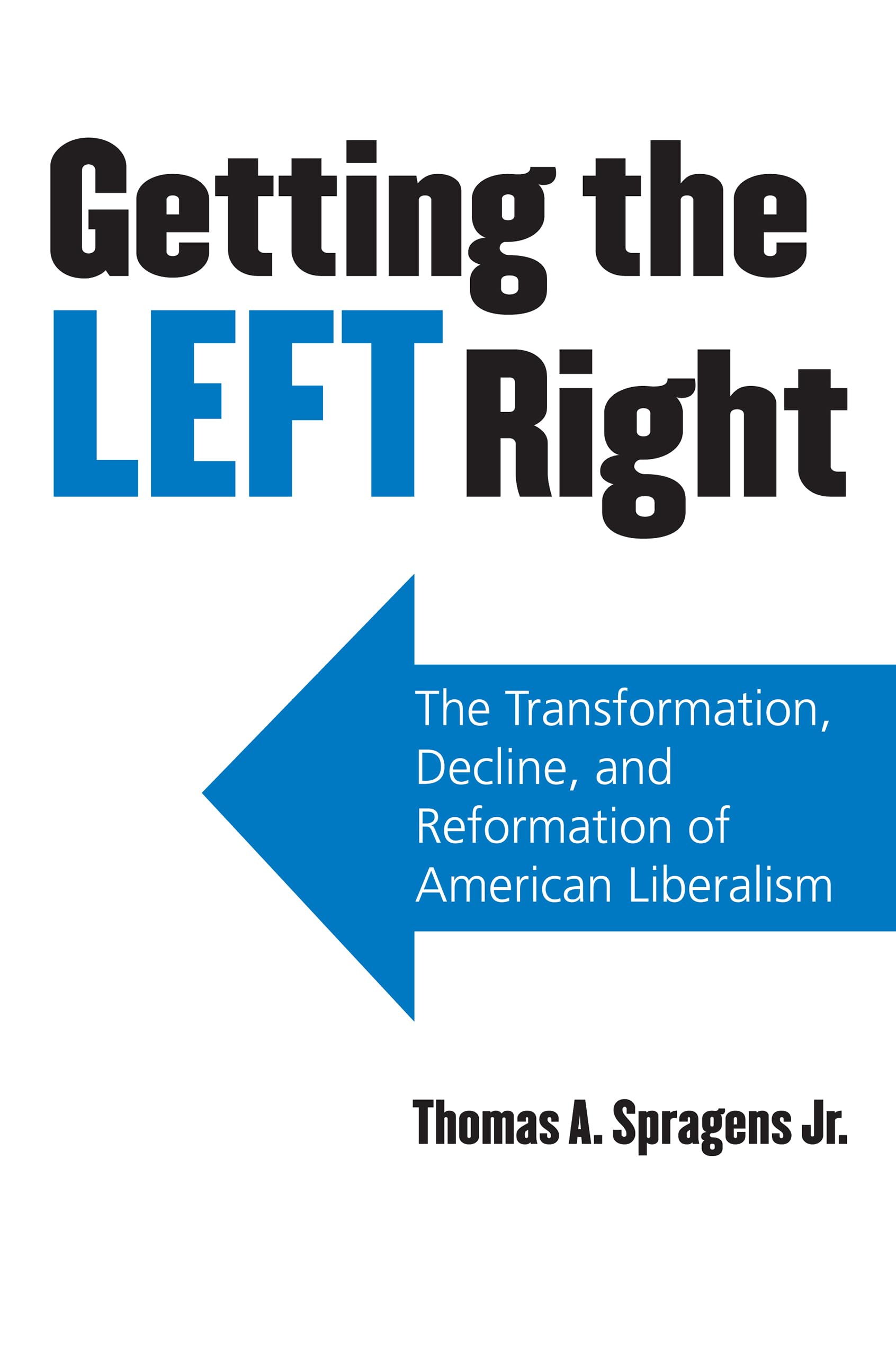 Getting the Left Right: The Transformation, Decline, and Reformation of American Liberalism Social Sciences