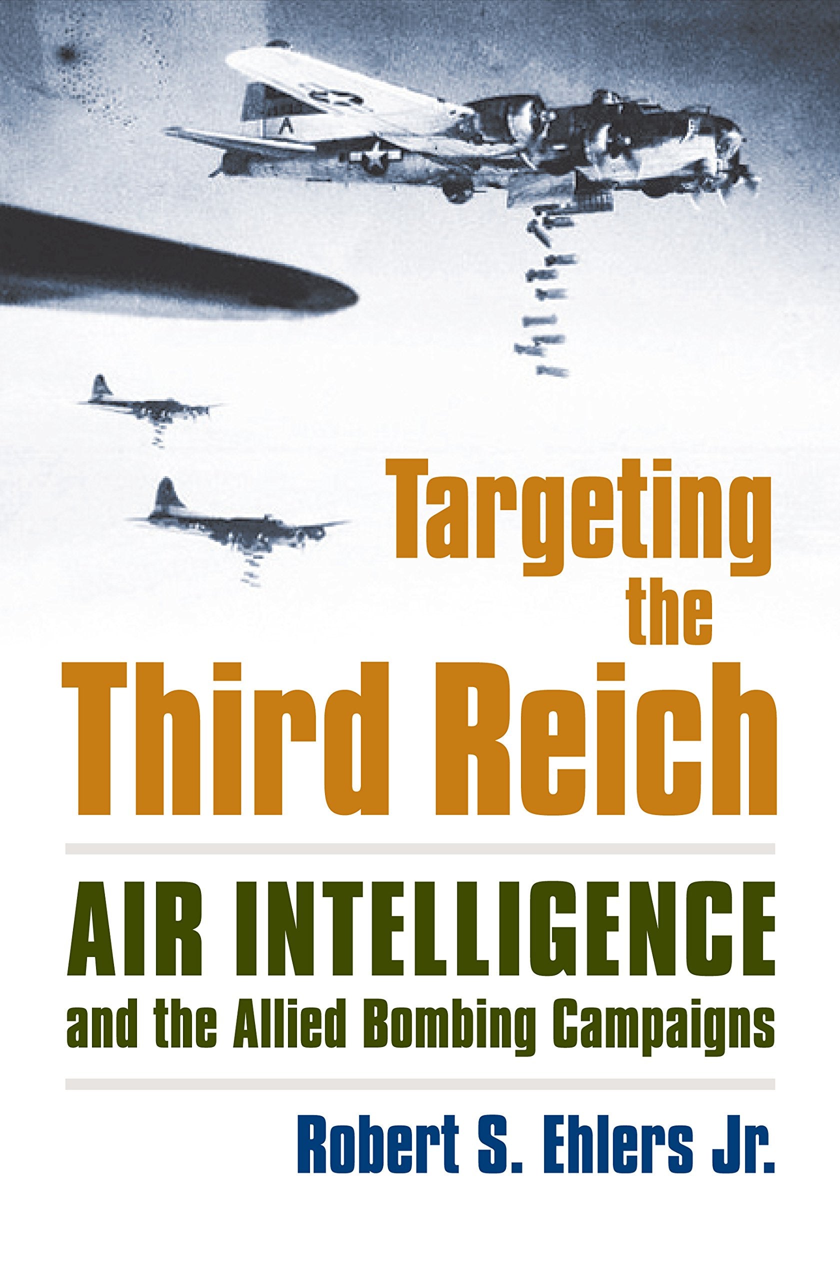 Targeting the Third Reich: Air Intelligence and the Allied Bombing Campaigns (Modern War Studies) Social Sciences