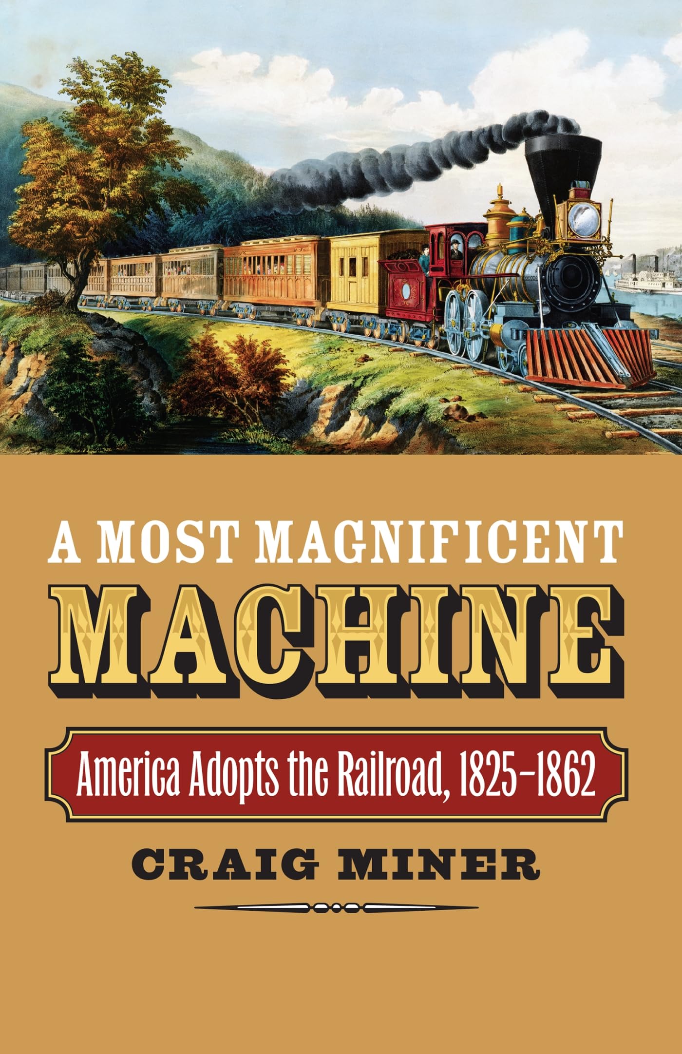 A Most Magnificent Machine: America Adopts the Railroad, 1825-1862 Business, Finance & Career