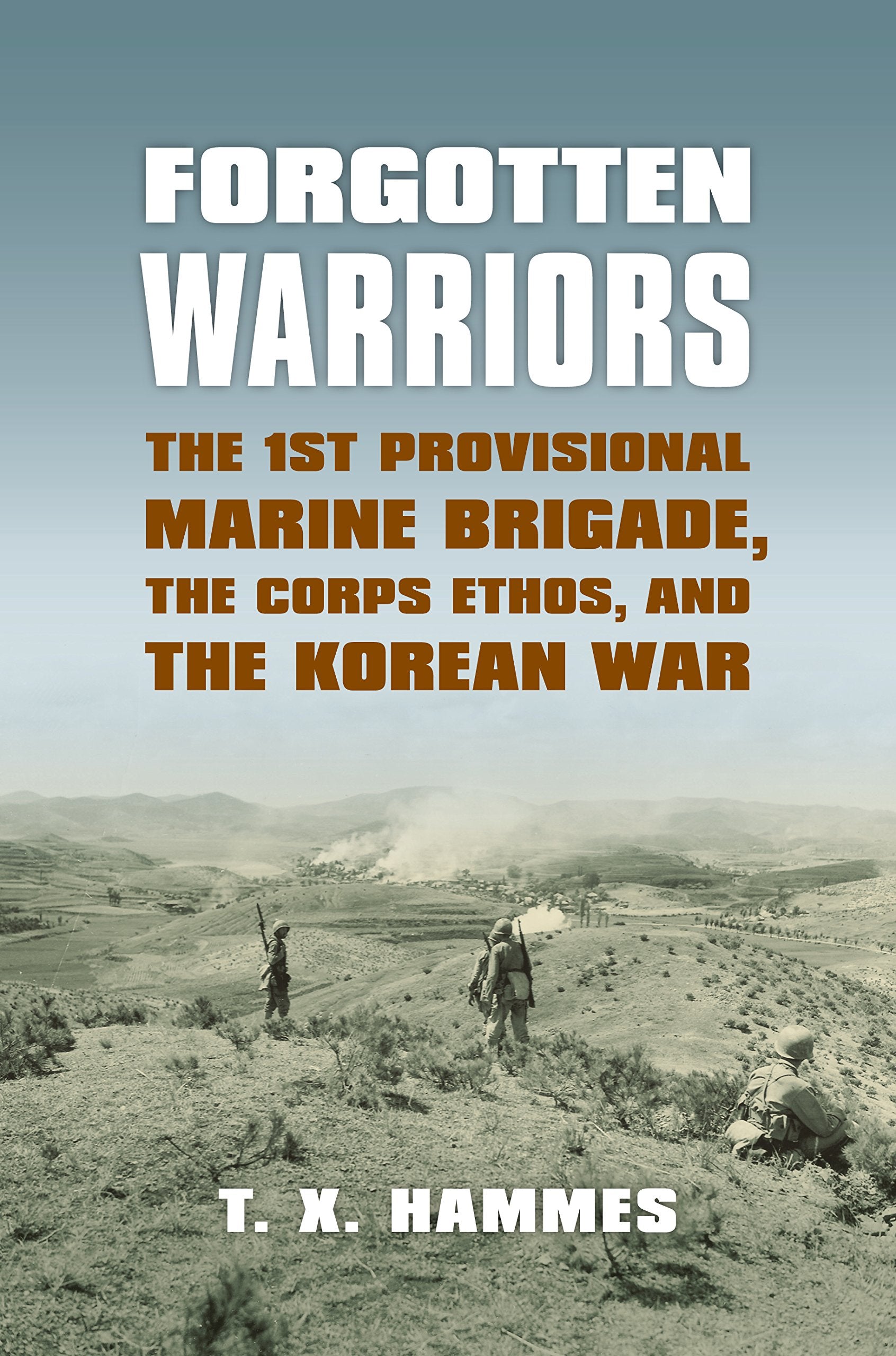Forgotten Warriors: The 1st Provisional Marine Brigade, the Corps Ethos, and the Korean War (Modern War Studies) Social Sciences