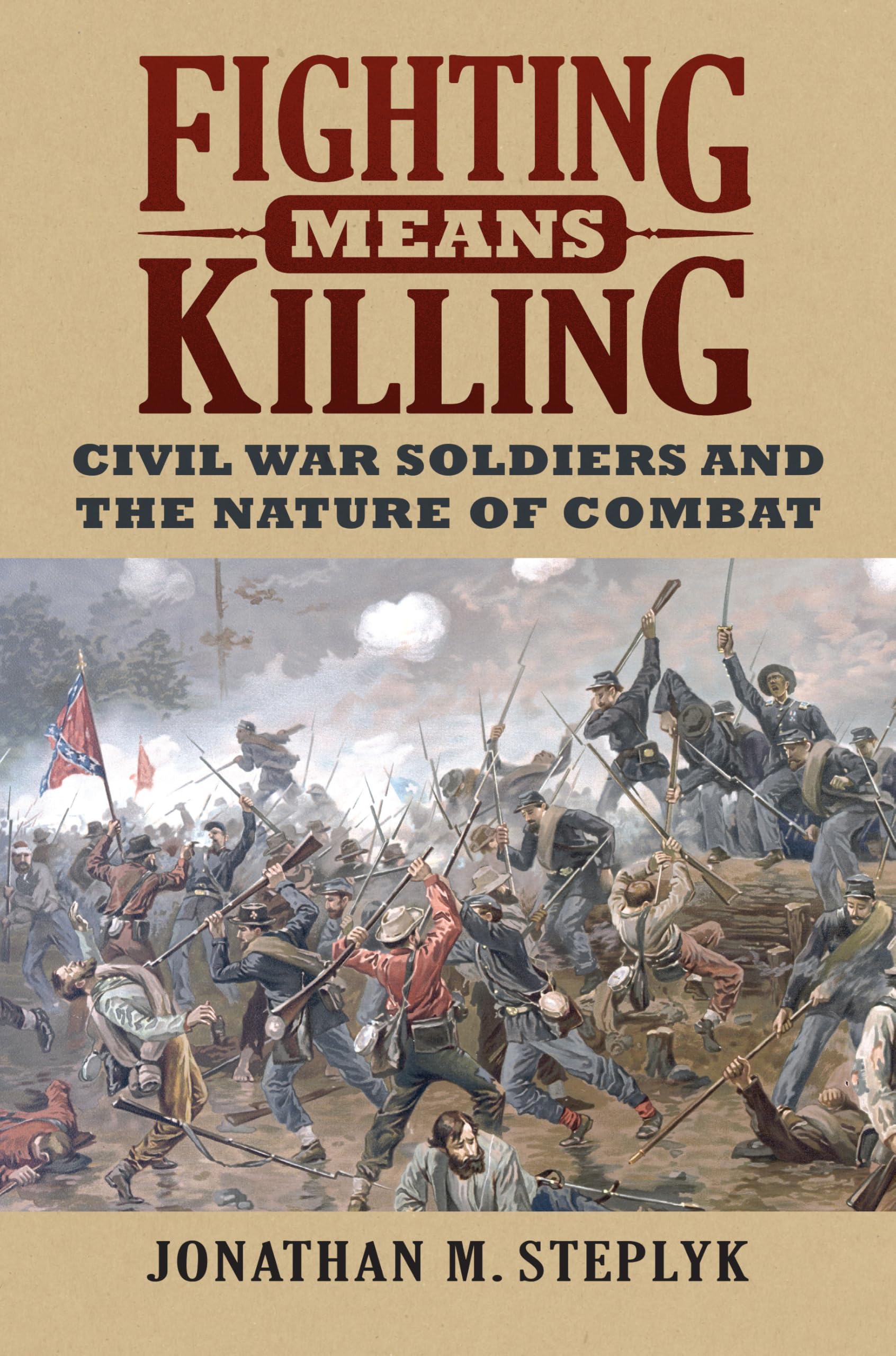 Fighting Means Killing: Civil War Soldiers and the Nature of Combat book
