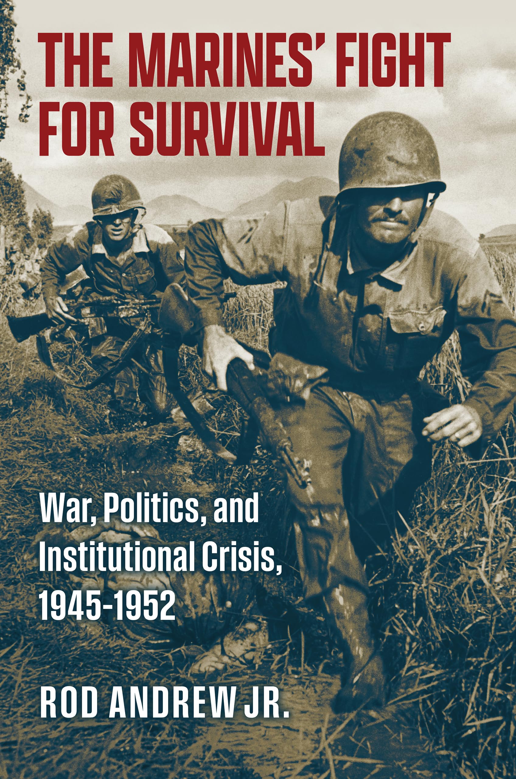 The Marines' Fight for Survival: War, Politics, and Institutional Crisis, 1945-1952 (Studies in Civil-Military Relations) Politics & History