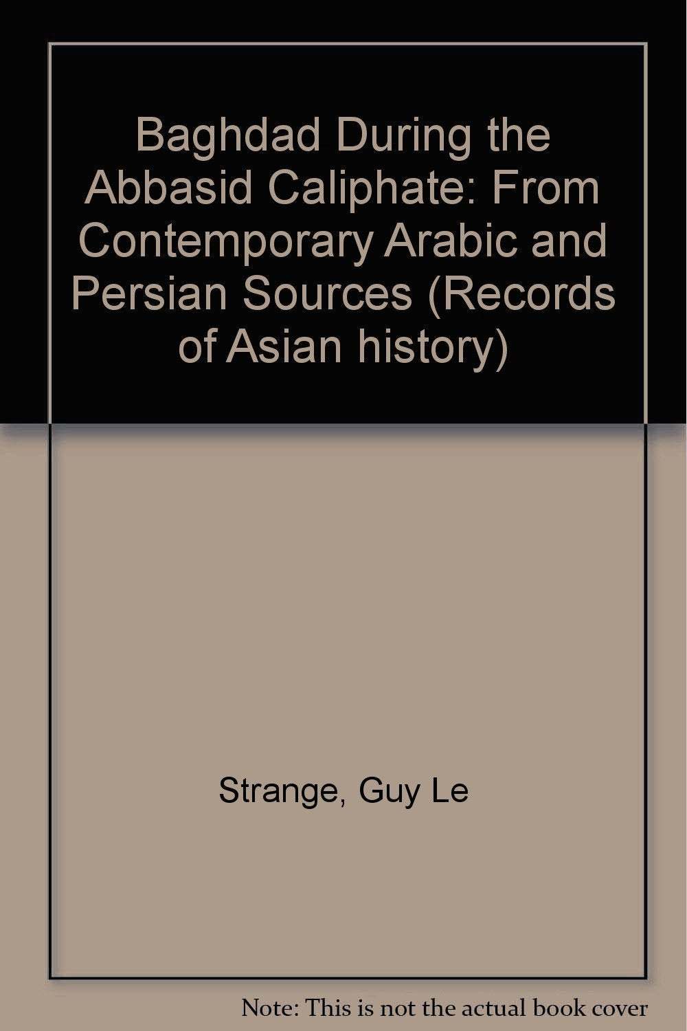 Baghdad During the Abbasid Caliphate: From Contemporary Arabic and Persian Sources Social Sciences