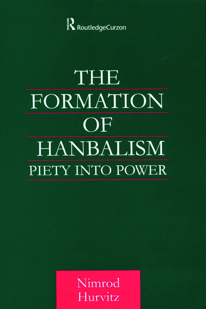 The Formation of Hanbalism: Piety into Power (Culture and Civilization in the Middle East) Books