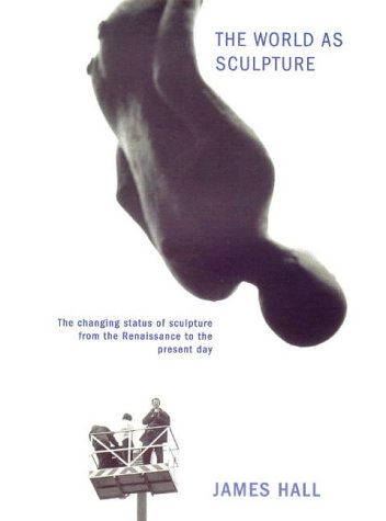 The World As Sculpture: Changing Status of Sculpture from the Renaissance to the Present Day Film, Art & Culture