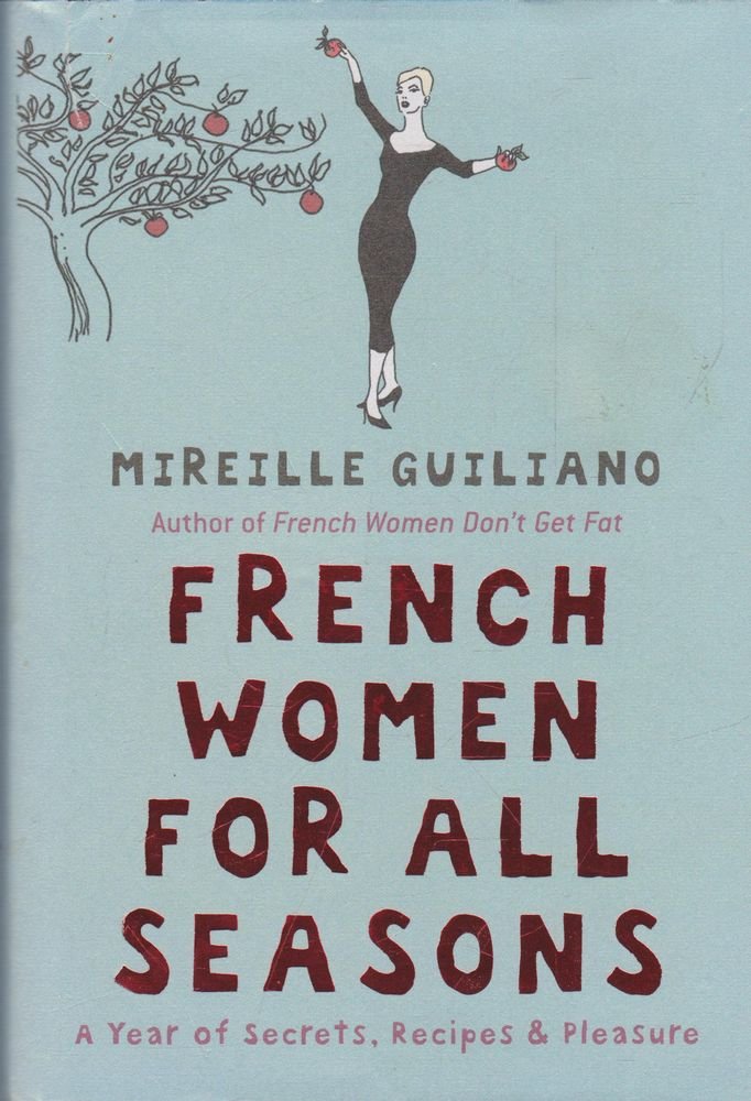 French Women for All Seasons: A Year of Secrets, Recipes and Pleasure Leisure, Home & Garden