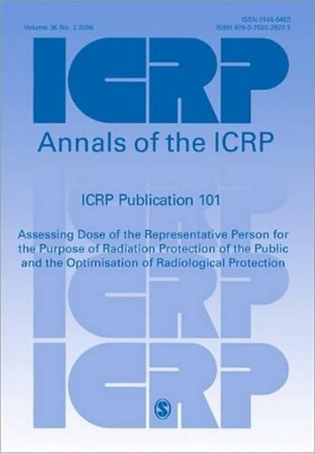 ICRP Publication 101: Assessing Dose of the Representative Person for the Purpose of Radiation Protection of the Public and the Optimisation of ... Commission on Radiological Protection) Medicine