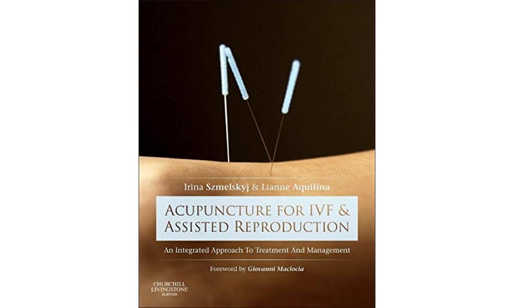Acupuncture for IVF and Assisted Reproduction: An integrated approach to treatment and management Medicine