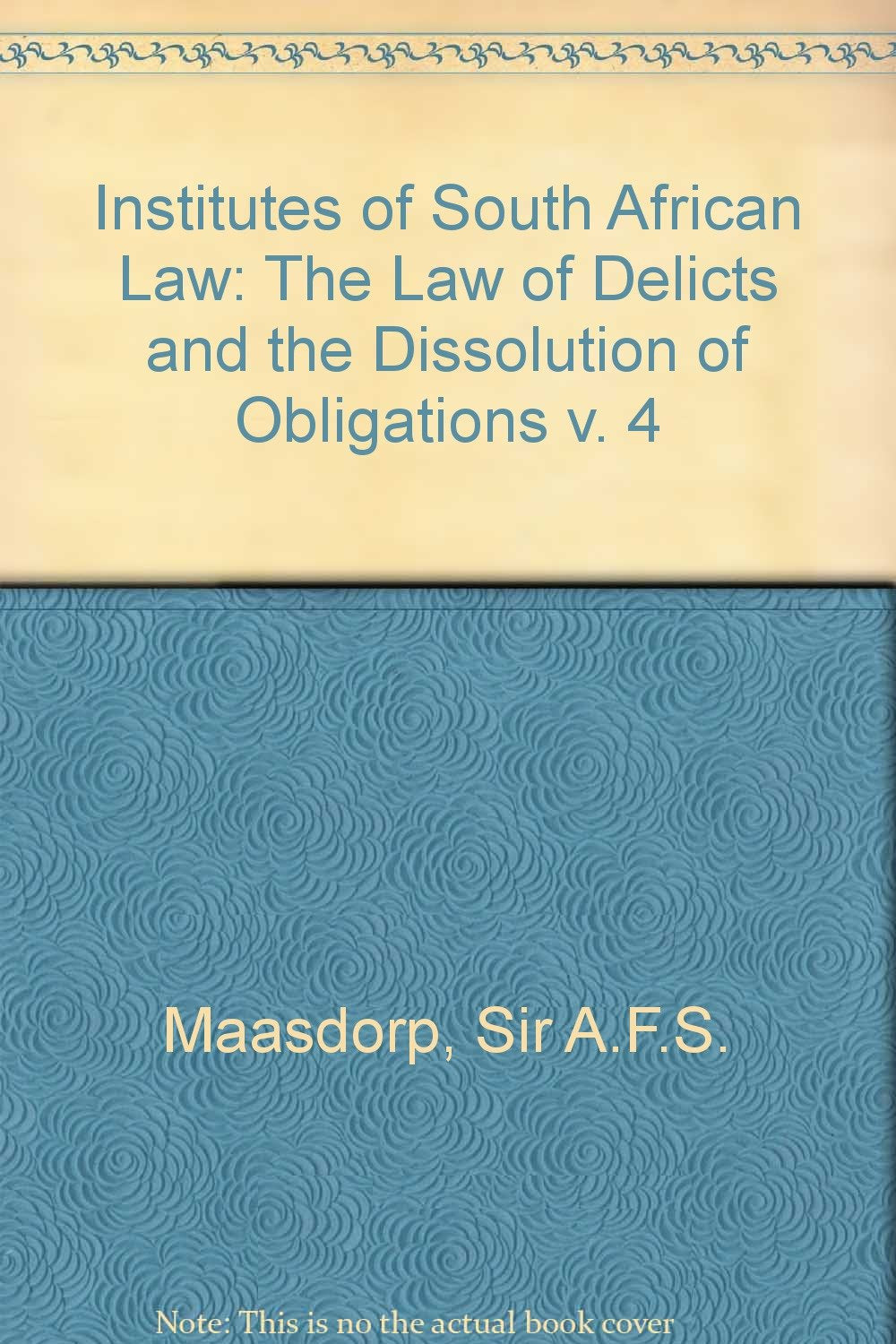 Institutes of South African Law: The Law of Delicts and the Dissolution of Obligations v. 4 Books