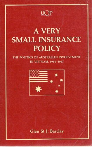 A Very Small Insurance Policy: The Politics of Australian Involvement in Vietnam, 1954-1967: Politics of Australian Involvement in Vietnam, 1954-67 Social Sciences