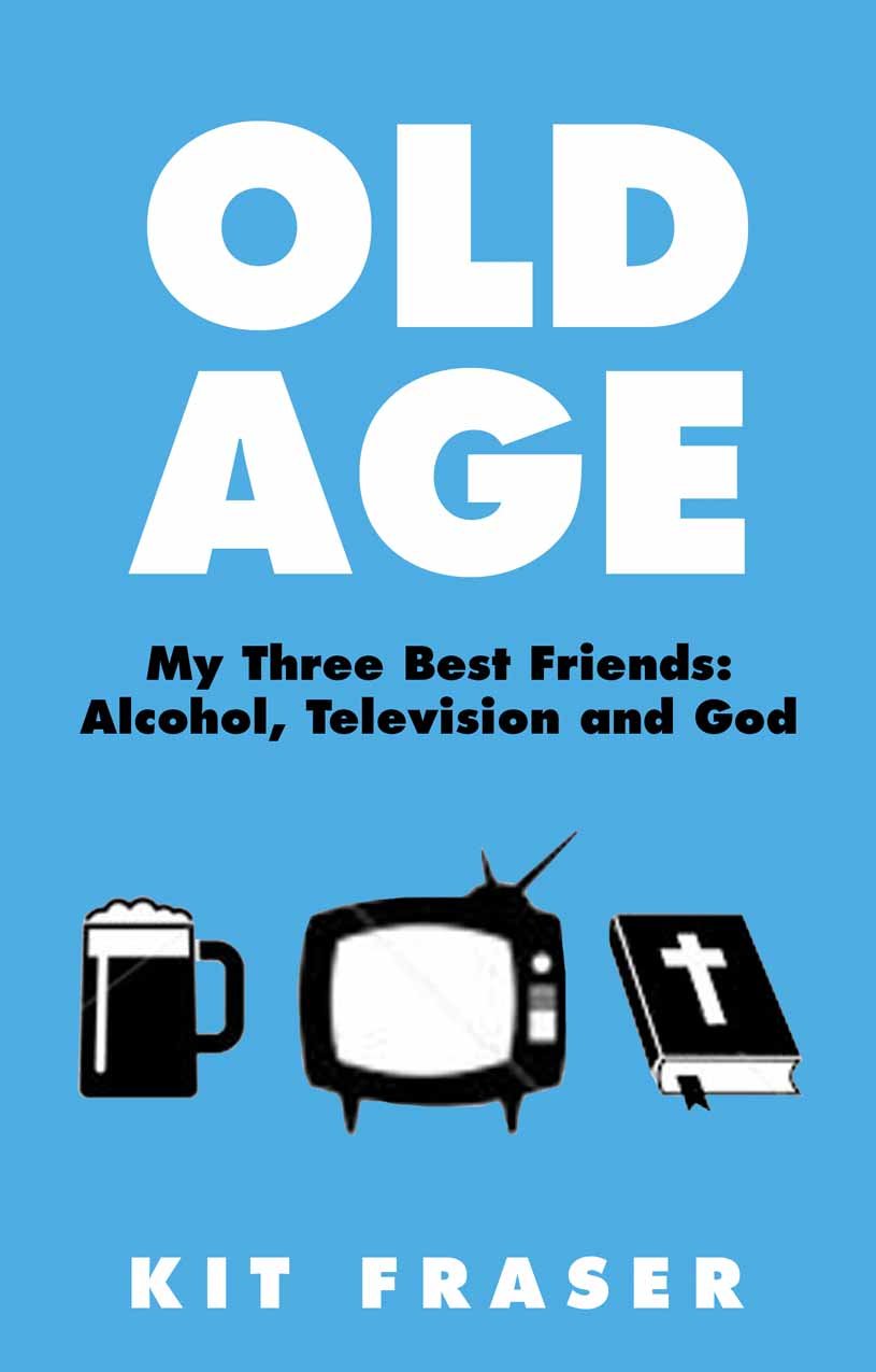 Old Age: My Three Best Friends - Alcohol, Television and God book