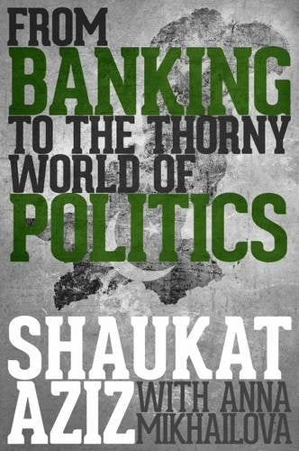 Shaukat Aziz: From Banking to the Thorny World of Politics book