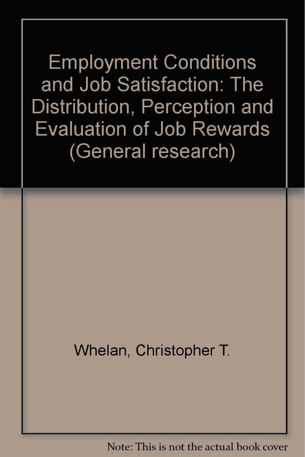 Employment Conditions and Job Satisfaction: The Distribution, Perception and Evaluation of Job Rewards (General research) Social Sciences