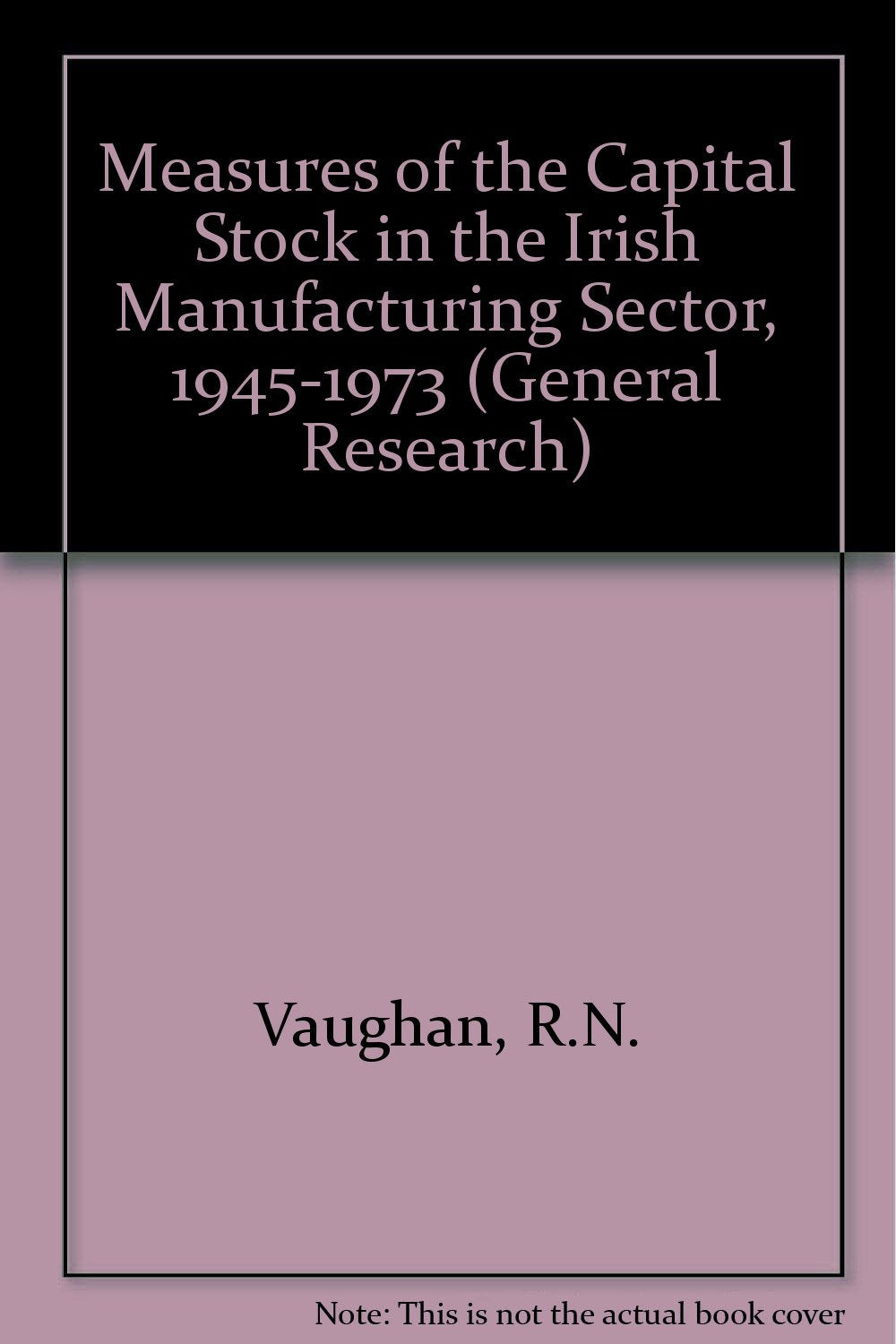 Measures of the Capital Stock in the Irish Manufacturing Sector, 1945-1973 (General research) Business, Finance & Career