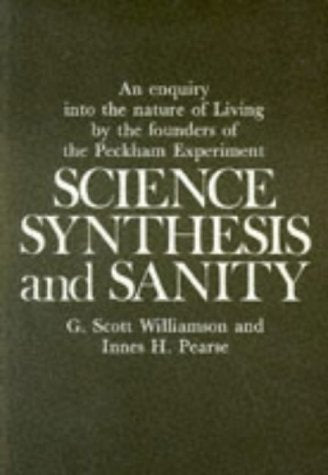 Science, Synthesis, and Sanity: Enquiry into the Nature of Living by the Founders of the Peckham Experiment Philosophy