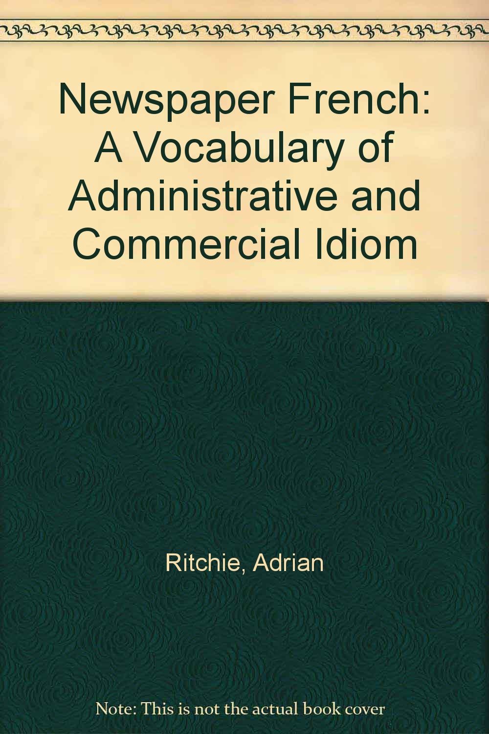 Newspaper French: A Vocabulary of Administrative and Commercial Idiom Media & Communication