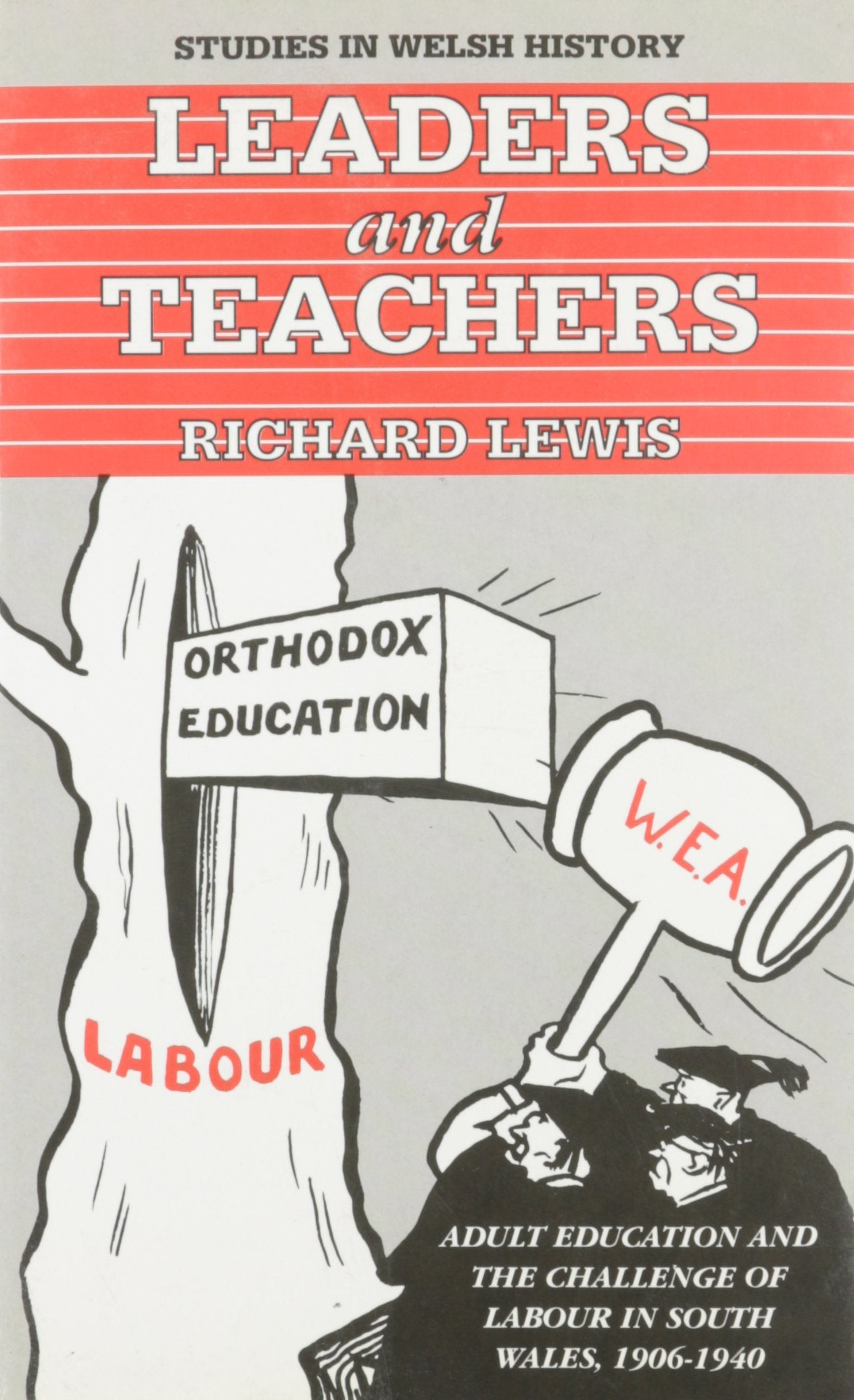 Leaders and Teachers: Adult Education and the Challenge of Labour in South Wales, 1906-1940 (Studies in Welsh History) Education & Training