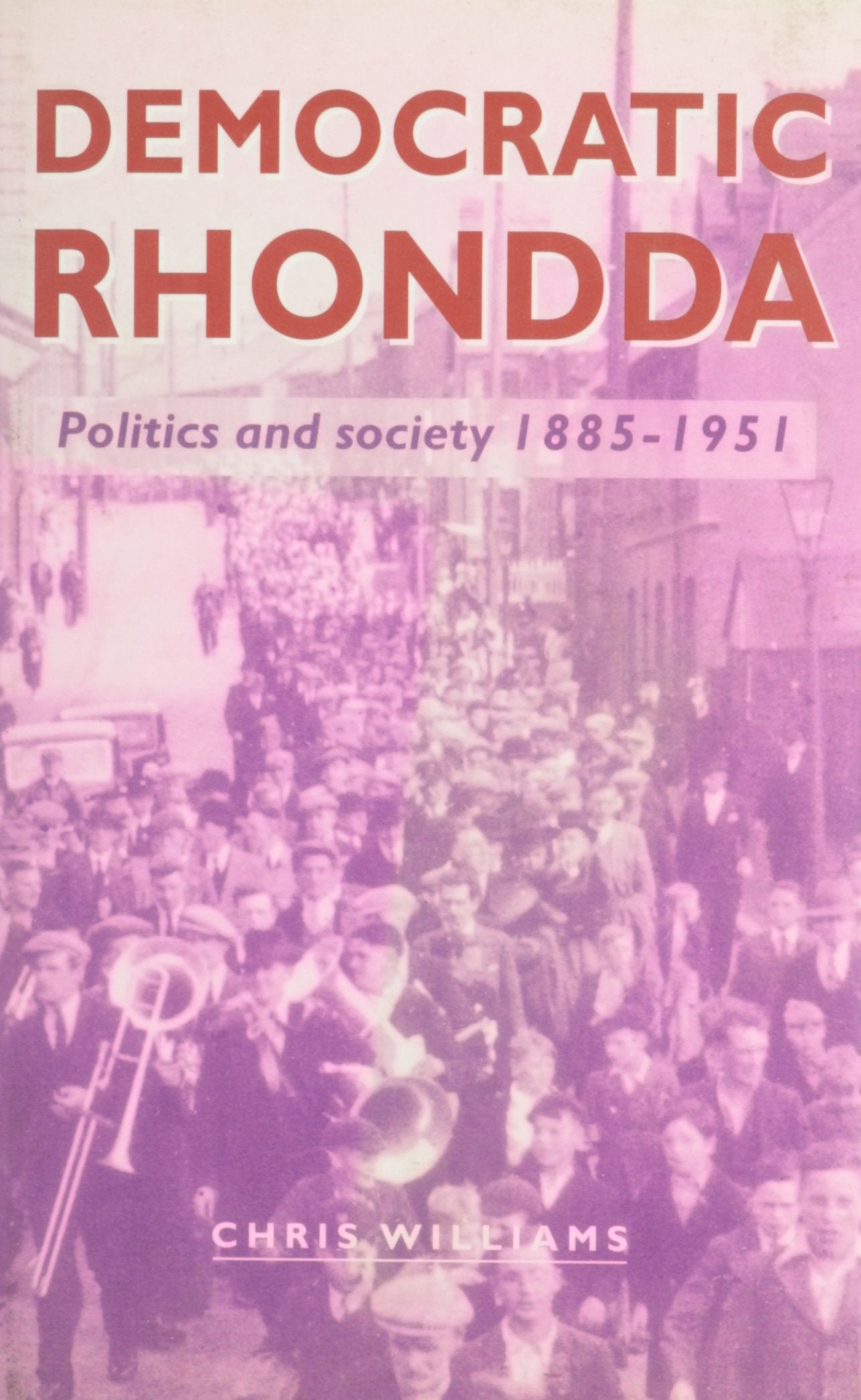 Democratic Rhondda: Politics and Society, 1855-1951: Politics and Society 1885-1951 Social Sciences