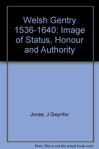 The Welsh Gentry, 1536-1640: Images of Status, Honour and Authority: Image of Status, Honour and Authority (University of Wales Press - Writers of Wales) Books