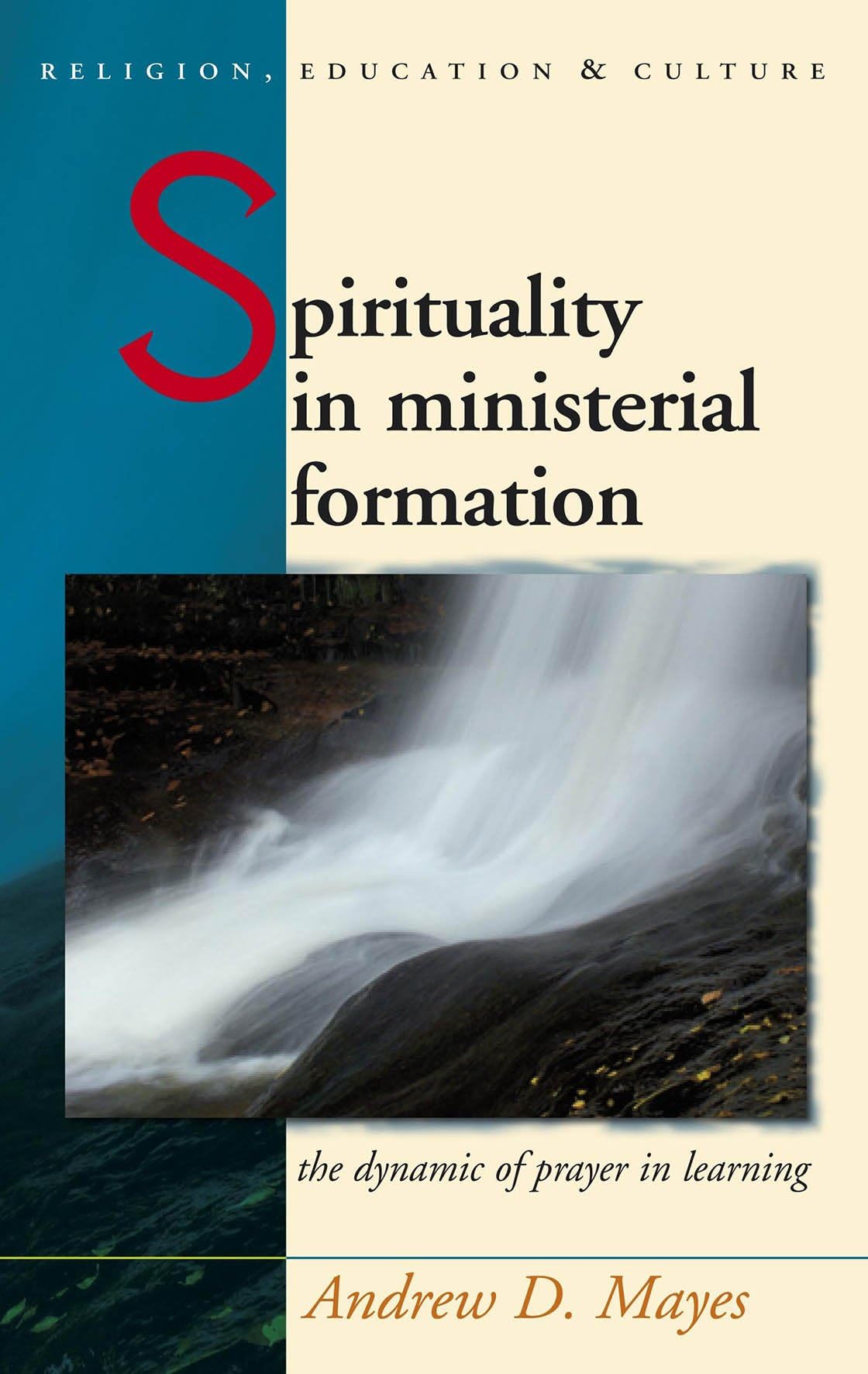 Spirituality in Ministerial Formation: The Dynamic of Prayer in Learning (Religion, Education, and Culture) Religion & Esotericism