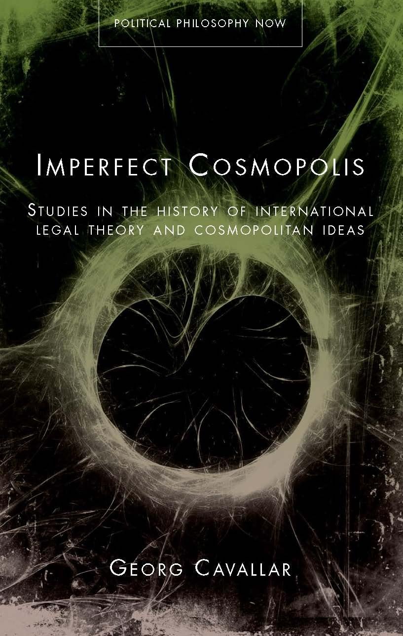 Imperfect Cosmopolis: Studies in the History of International Legal Theory and Cosmopolitan Ideas (Political Philosophy Now) Philosophy