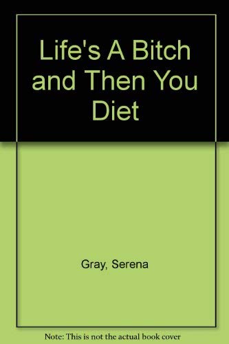 Life's a Bitch and Then You Diet Health, Nutrition & Fitness