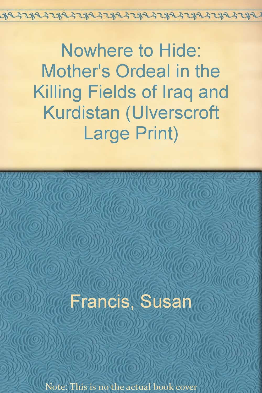 Nowhere to Hide: A Mother's Ordeal in the Killing Fields of Iraq and Kurdistan (Ulverscroft Large Print) Memories
