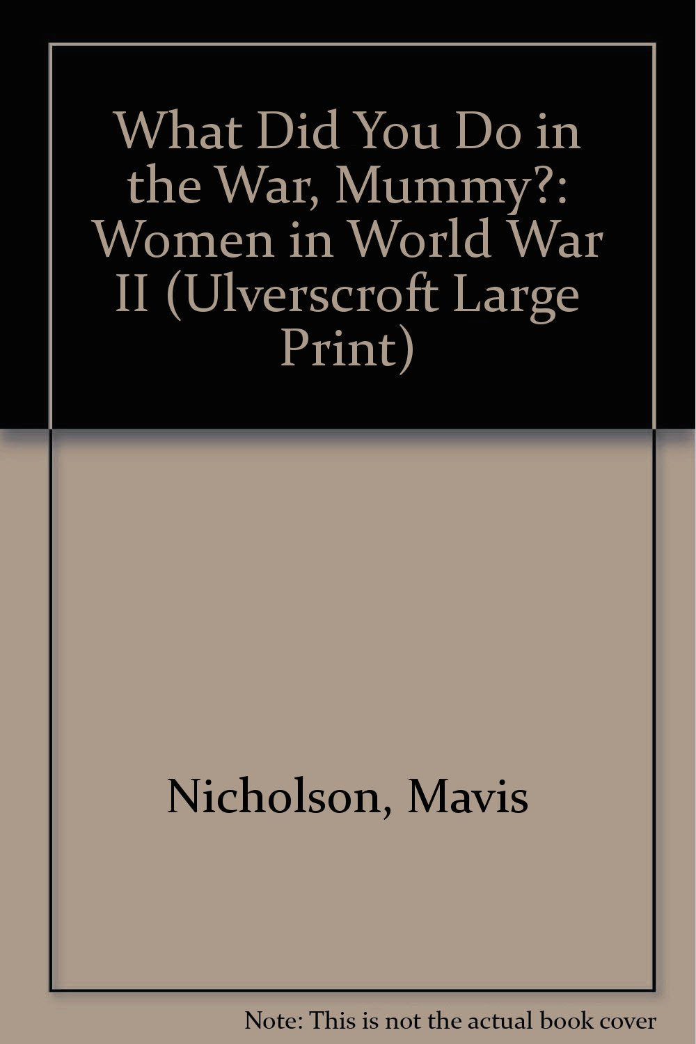 What Did You Do in the War, Mummy?: Women in World War II (Ulverscroft Large Print Series) Politics & History