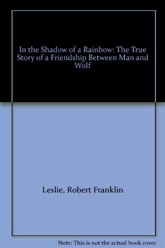 In the Shadow of a Rainbow: The True Story of a Friendship Between Man and Wolf Mathematics
