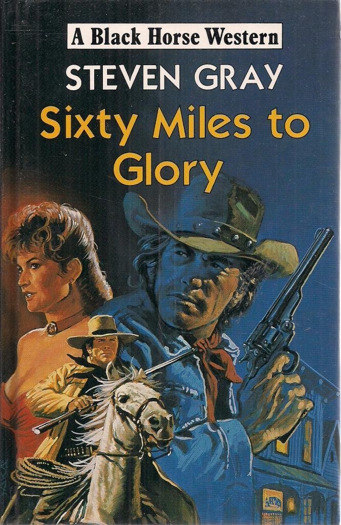 Sixty Miles to Glory (Black Horse Western) Action & Adventure