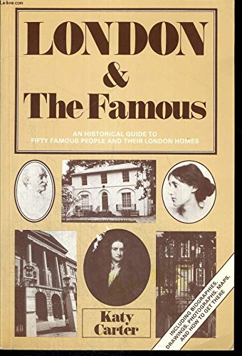 LONDON & THE FAMOUS: AN HISTORICAL GUIDE TO FIFTY FAMOUS PEOPLE AND THEIR LONDON HOMES. Books