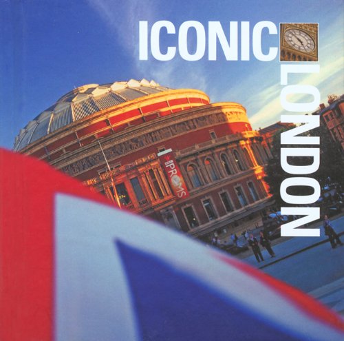 Iconic London: A Celebration of London's Character and Contrasts in Photographs and Words Travel