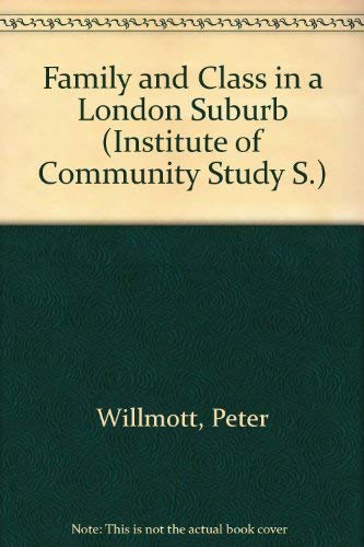 Family and Class in a London Suburb (REPORTS OF THE INSTITUTE OF COMMUNITY STUDIES) Social Sciences