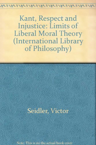 Kant, Respect and Injustice: The Limits of Liberal Moral Theory (International Library of Philosophy) Philosophy