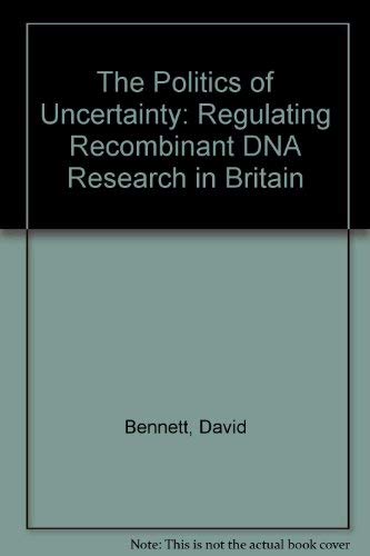 The Politics of Uncertainty: Regulating Recombinant DNA Research in Britain Social Sciences