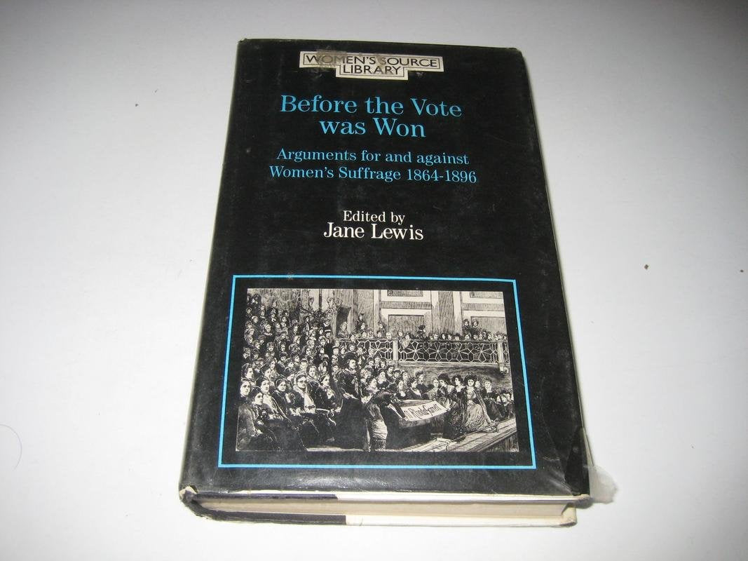 Before the Vote Was Won: Arguments for and Against Women's Suffrage, 1864-1896 (Women's Source Library) Social Sciences