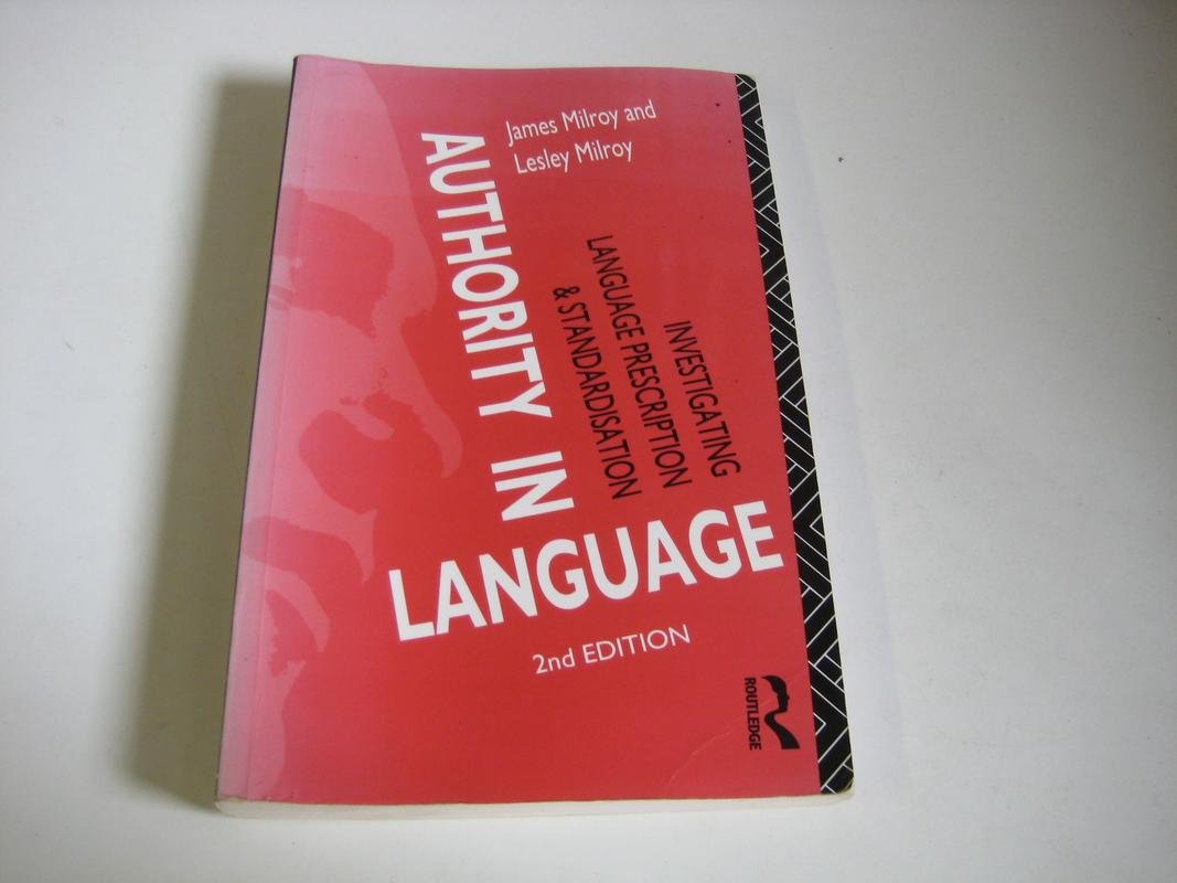 Authority in Language: Investigating Language Standardisation and Prescription (Language, Education & Society Series) Social Sciences
