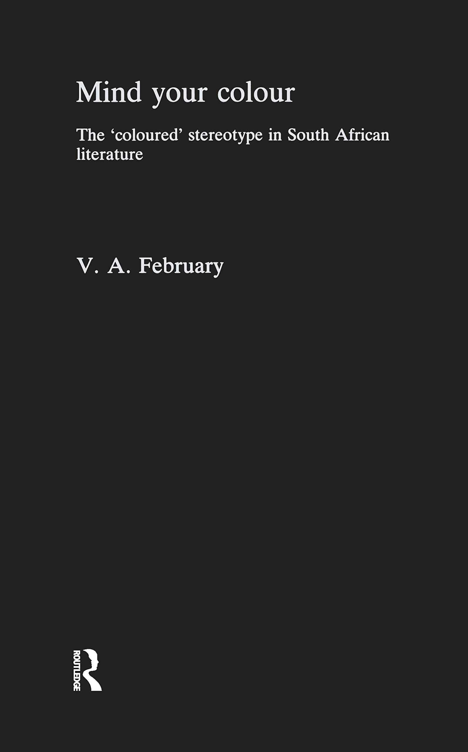 Mind Your Colour: Coloured Stereotype in South African Literature: The 'Coloured' Stereotype in South African Literature (Monographs from the African Studies Centre, Leiden) Books